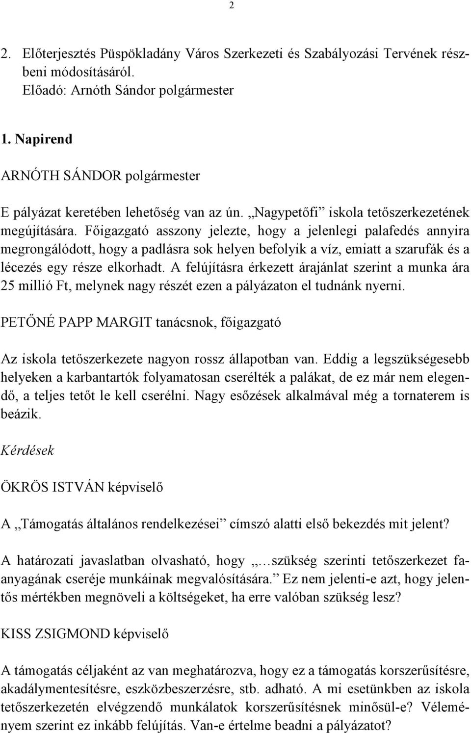 Főigazgató asszony jelezte, hogy a jelenlegi palafedés annyira megrongálódott, hogy a padlásra sok helyen befolyik a víz, emiatt a szarufák és a lécezés egy része elkorhadt.