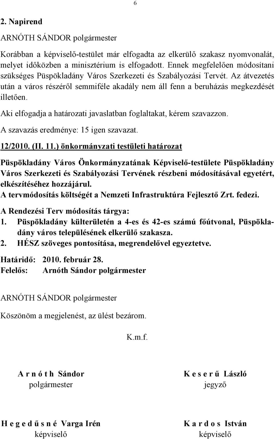 Aki elfogadja a határozati javaslatban foglaltakat, kérem szavazzon. A szavazás eredménye: 15 igen szavazat. 12/2010. (II. 11.