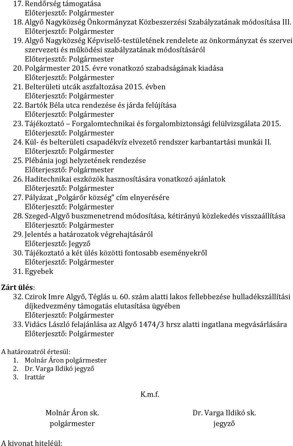 Belterületi utcák aszfaltozása 2015. évben 22. Bartók Béla utca rendezése és járda felújítása 23. Tájékoztató Forgalomtechnikai és forgalombiztonsági felülvizsgálata 2015. 24.