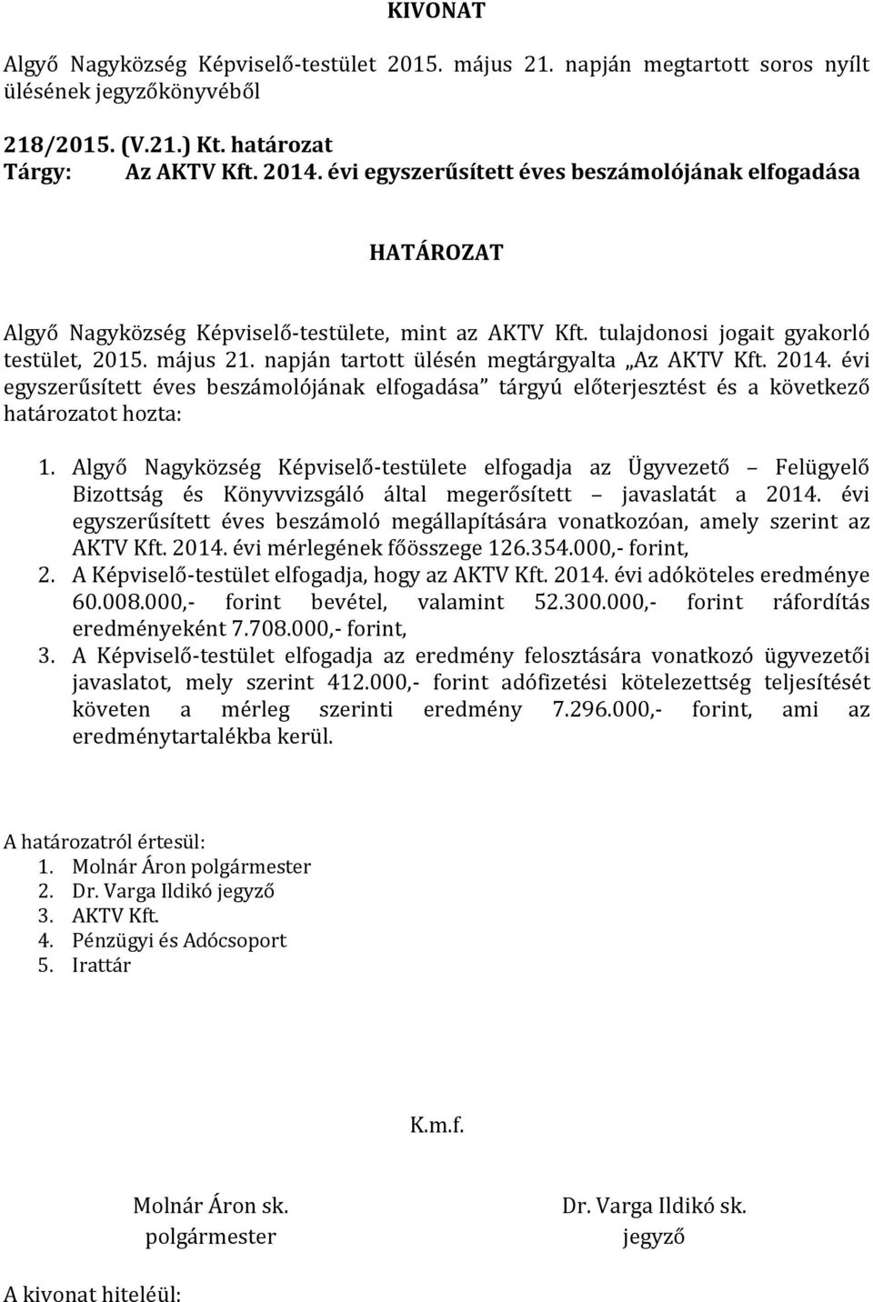 évi egyszerűsített éves beszámolójának elfogadása tárgyú előterjesztést és a következő határozatot hozta: 1.