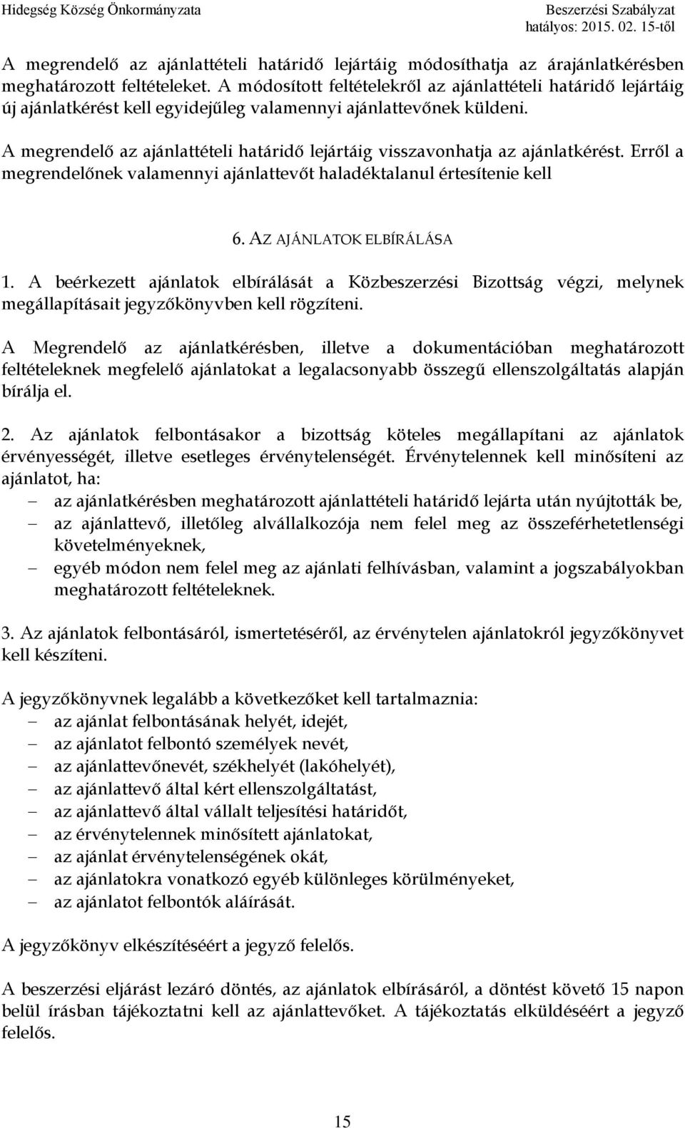 A megrendelő az ajánlattételi határidő lejártáig visszavonhatja az ajánlatkérést. Erről a megrendelőnek valamennyi ajánlattevőt haladéktalanul értesítenie kell 6. AZ AJÁNLATOK ELBÍRÁLÁSA 1.