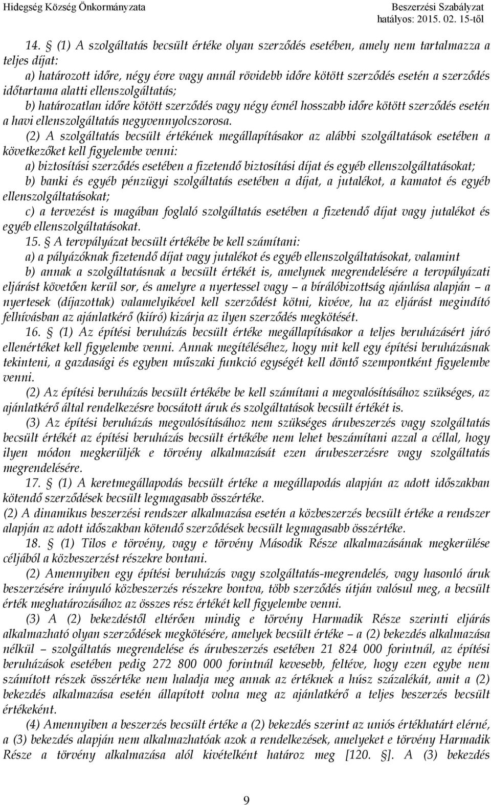 (2) A szolgáltatás becsült értékének megállapításakor az alábbi szolgáltatások esetében a következőket kell figyelembe venni: a) biztosítási szerződés esetében a fizetendő biztosítási díjat és egyéb