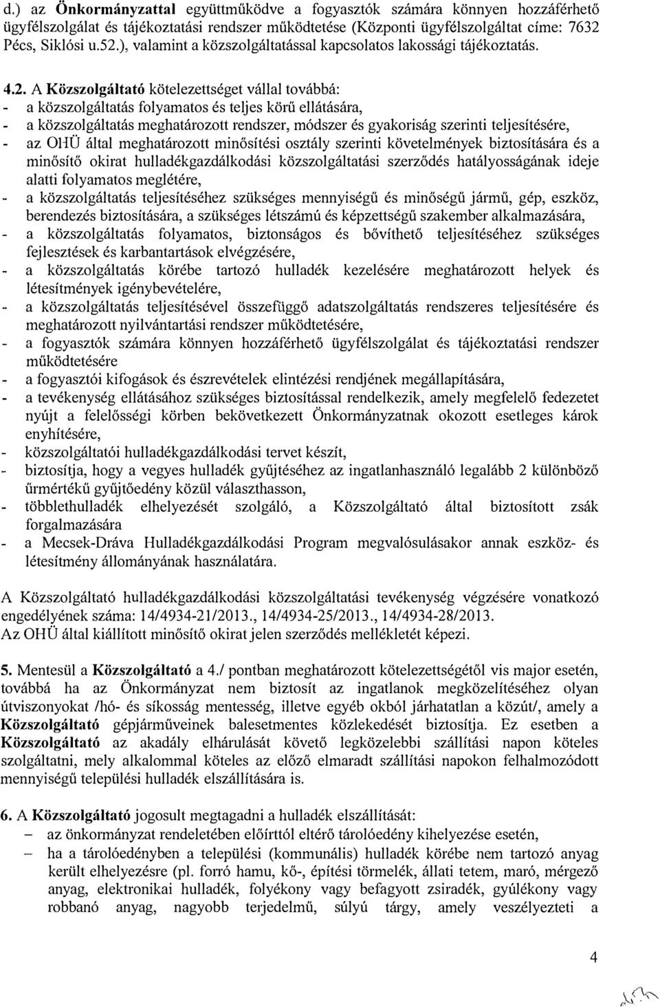 A Közszolgáltató kötelezettséget vállal továbbá: a közszolgáltatás folyamatos és teljes körű ellátására, a közszolgáltatás meghatározott rendszer, módszer és gyakoriság szerinti teljesítésére, az