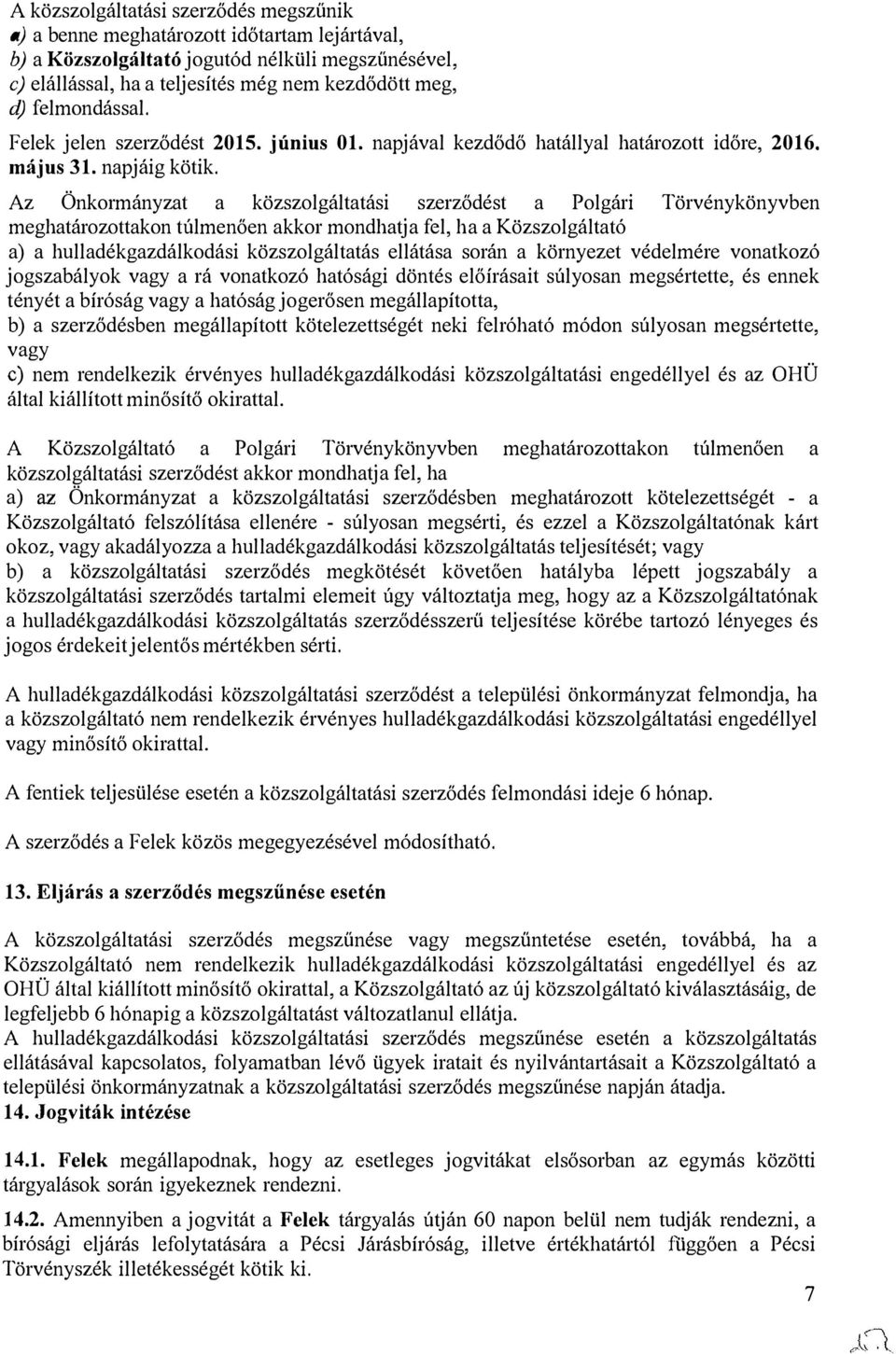 Az Önkormányzat a közszolgáltatási szerződést a Polgári Törvénykönyvben meghatározottakon túlmenően akkor mondhatja fel, ha a Közszolgáltató a) a hulladékgazdálkodási közszolgáltatás ellátása során a