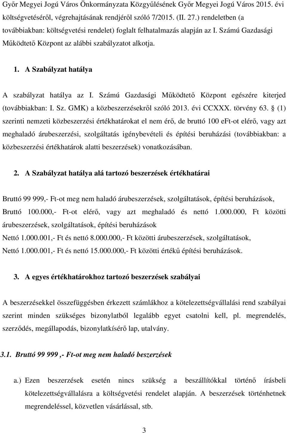 A Szabályzat hatálya A szabályzat hatálya az I. Számú Gazdasági Működtető Központ egészére kiterjed (továbbiakban: I. Sz. GMK) a közbeszerzésekről szóló 2013. évi CCXXX. törvény 63.