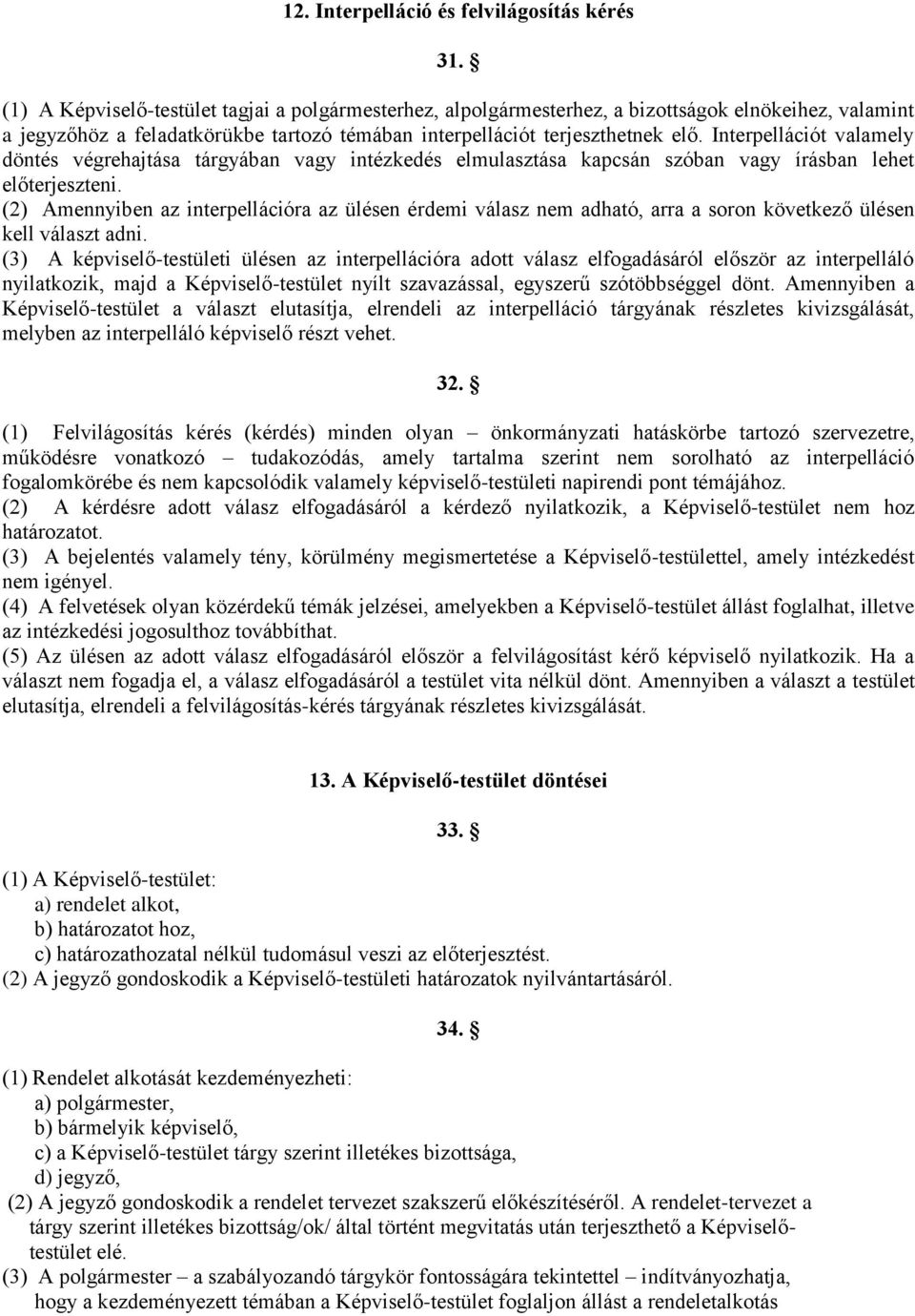 Interpellációt valamely döntés végrehajtása tárgyában vagy intézkedés elmulasztása kapcsán szóban vagy írásban lehet előterjeszteni.