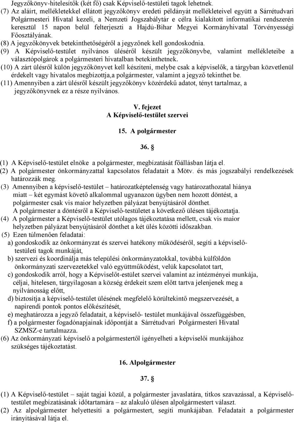 rendszerén keresztül 15 napon belül felterjeszti a Hajdú-Bihar Megyei Kormányhivatal Törvényességi Főosztályának. (8) A jegyzőkönyvek betekinthetőségéről a jegyzőnek kell gondoskodnia.