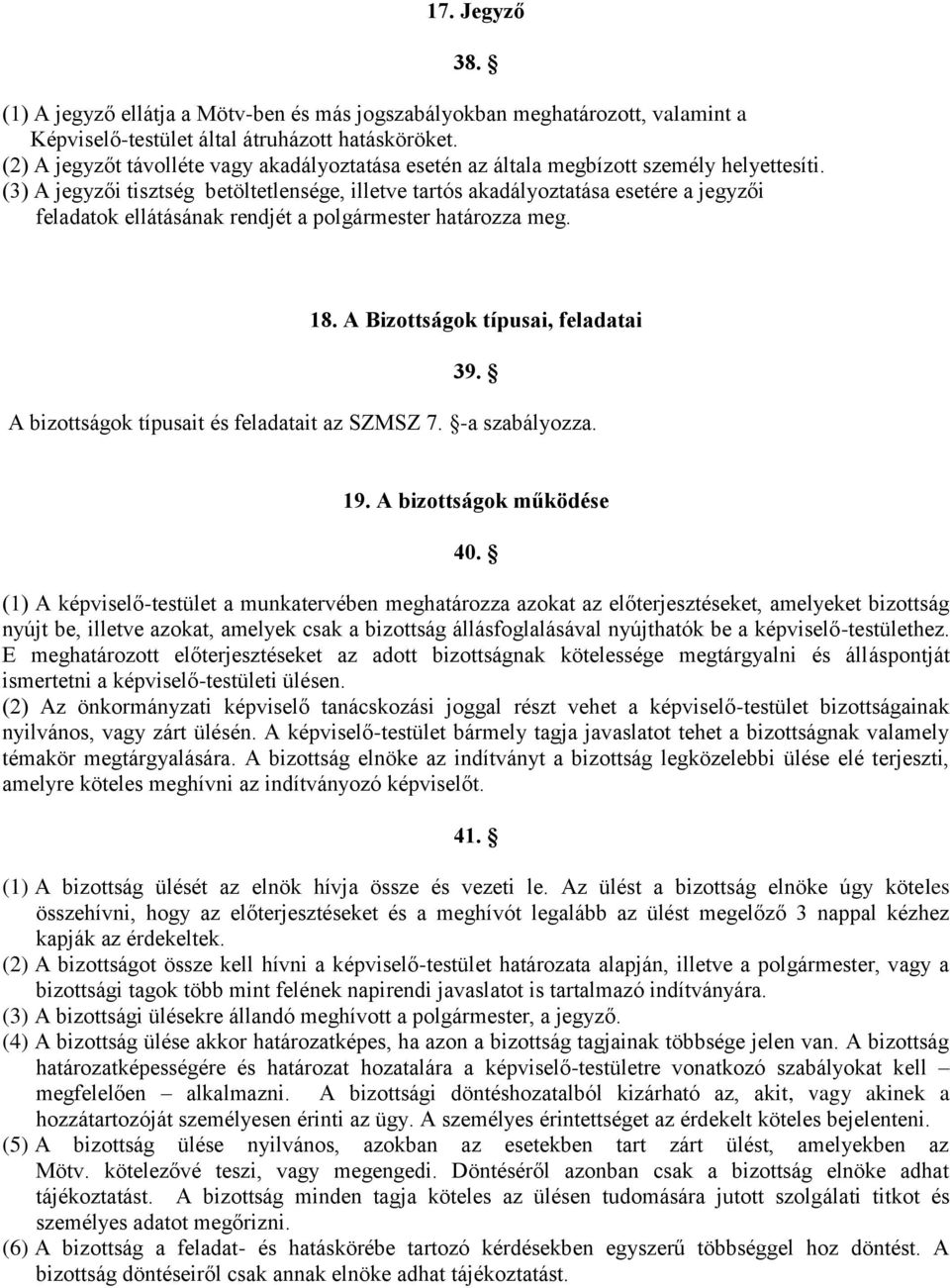 (3) A jegyzői tisztség betöltetlensége, illetve tartós akadályoztatása esetére a jegyzői feladatok ellátásának rendjét a polgármester határozza meg. 18. A Bizottságok típusai, feladatai 39.