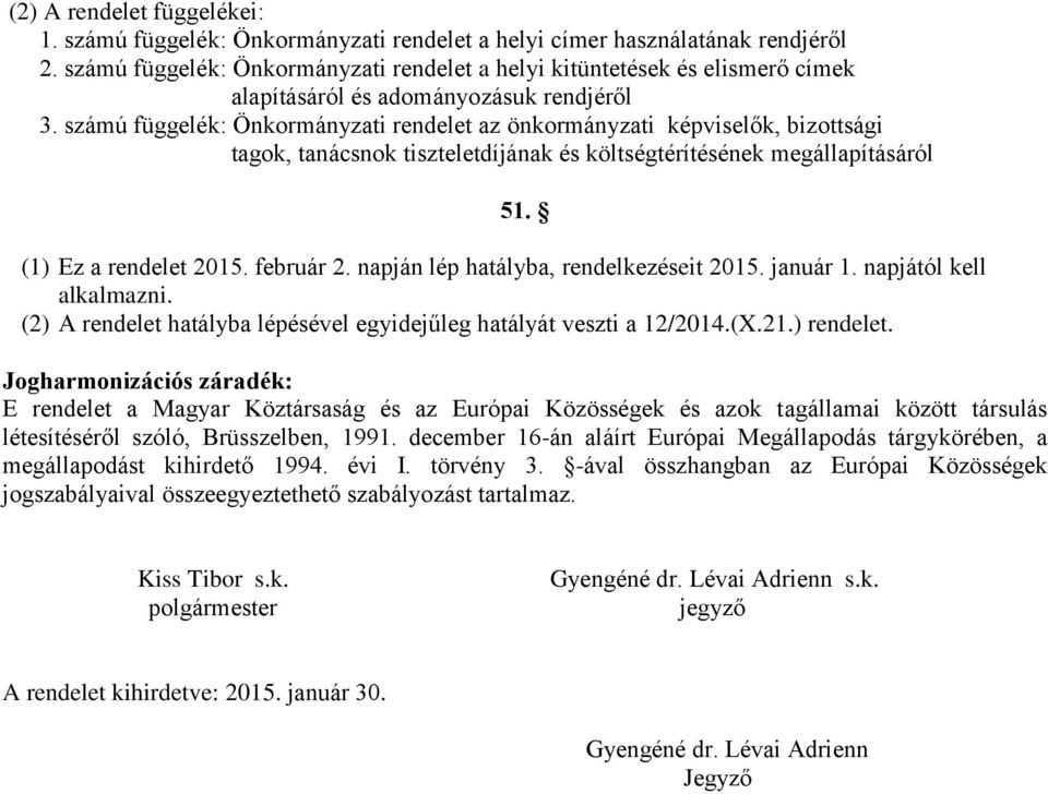 számú függelék: Önkormányzati rendelet az önkormányzati képviselők, bizottsági tagok, tanácsnok tiszteletdíjának és költségtérítésének megállapításáról 51. (1) Ez a rendelet 2015. február 2.