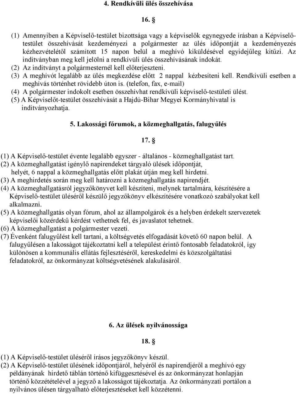 számított 15 napon belül a meghívó kiküldésével egyidejűleg kitűzi. Az indítványban meg kell jelölni a rendkívüli ülés összehívásának indokát. (2) Az indítványt a polgármesternél kell előterjeszteni.