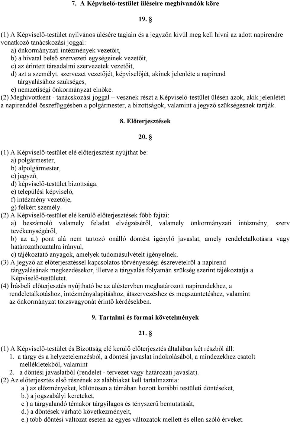 szervezeti egységeinek vezetőit, c) az érintett társadalmi szervezetek vezetőit, d) azt a személyt, szervezet vezetőjét, képviselőjét, akinek jelenléte a napirend tárgyalásához szükséges, e)