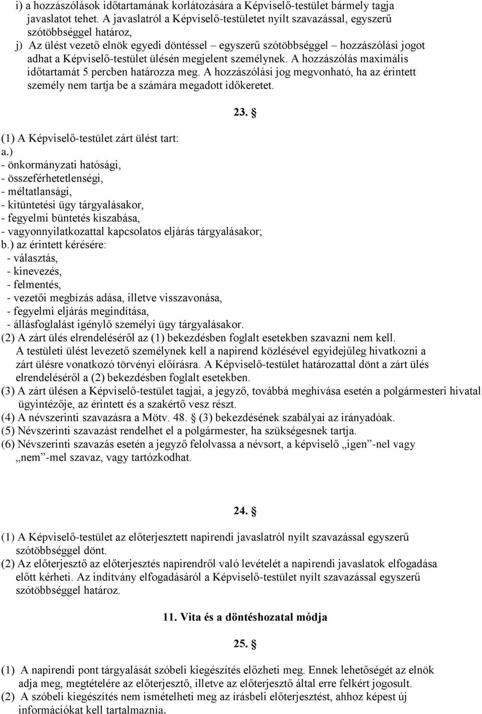 ülésén megjelent személynek. A hozzászólás maximális időtartamát 5 percben határozza meg. A hozzászólási jog megvonható, ha az érintett személy nem tartja be a számára megadott időkeretet. 23.