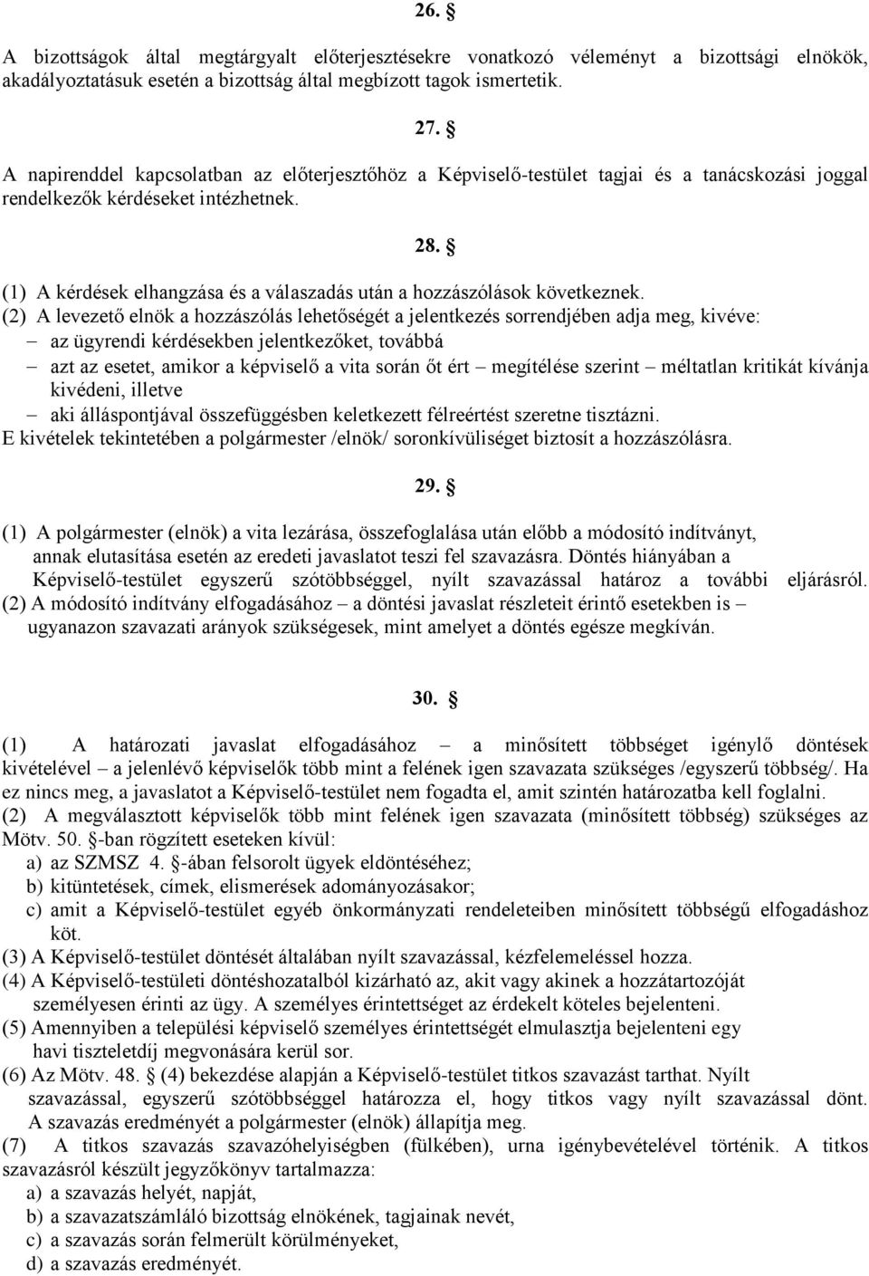 (1) A kérdések elhangzása és a válaszadás után a hozzászólások következnek.