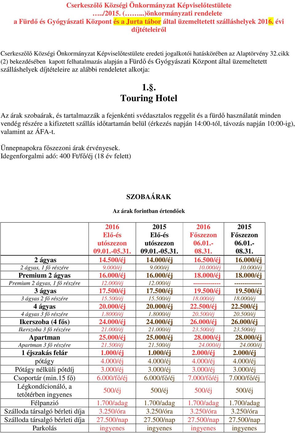 cikk (2) bekezdésében kapott felhatalmazás alapján a Fürdő és Gyógyászati Központ által üzemeltetett szálláshelyek díjtételeire az alábbi rendeletet alkotja: 1.