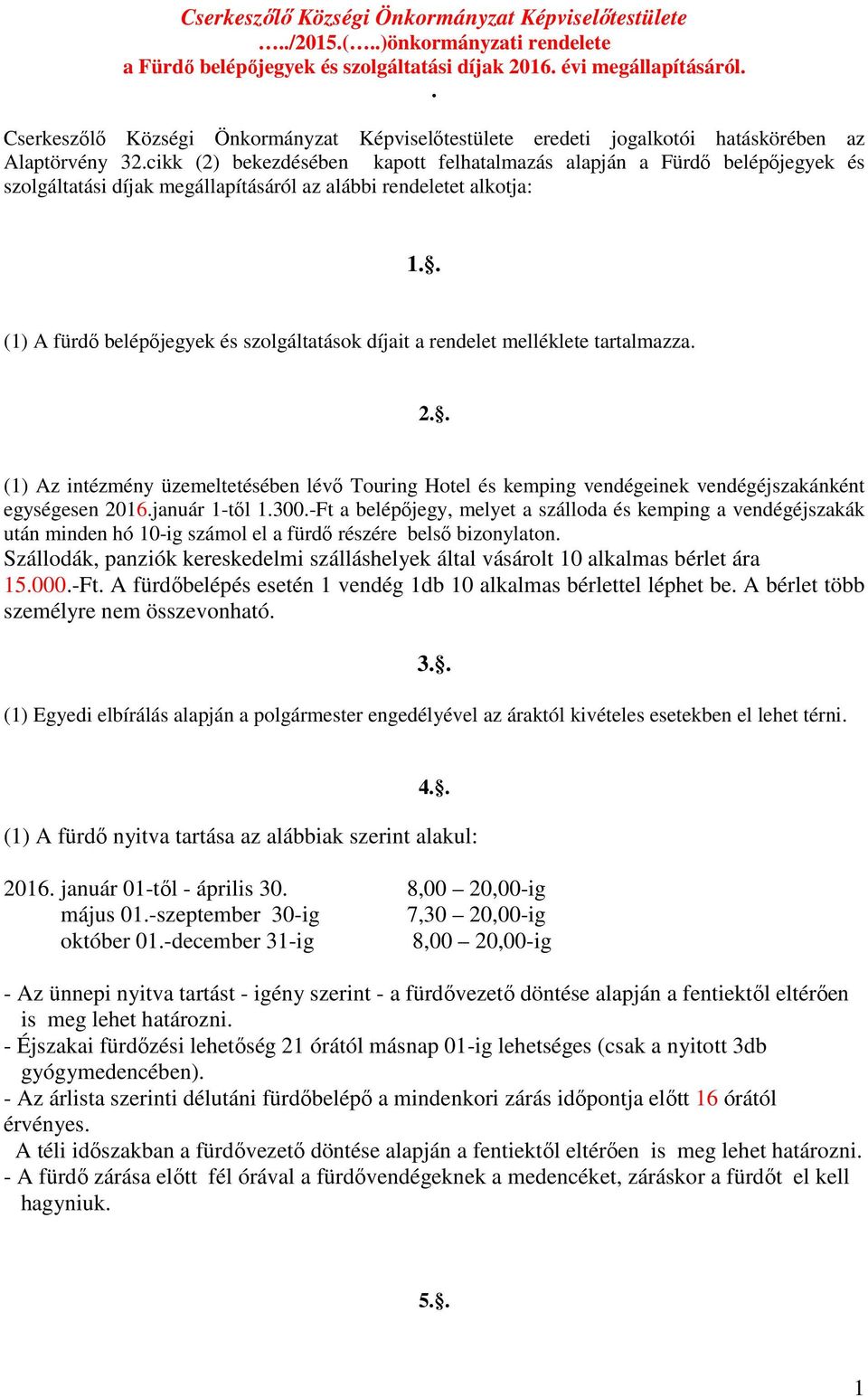 cikk (2) bekezdésében kapott felhatalmazás alapján a Fürdő belépőjegyek és szolgáltatási díjak megállapításáról az alábbi rendeletet alkotja: 1.