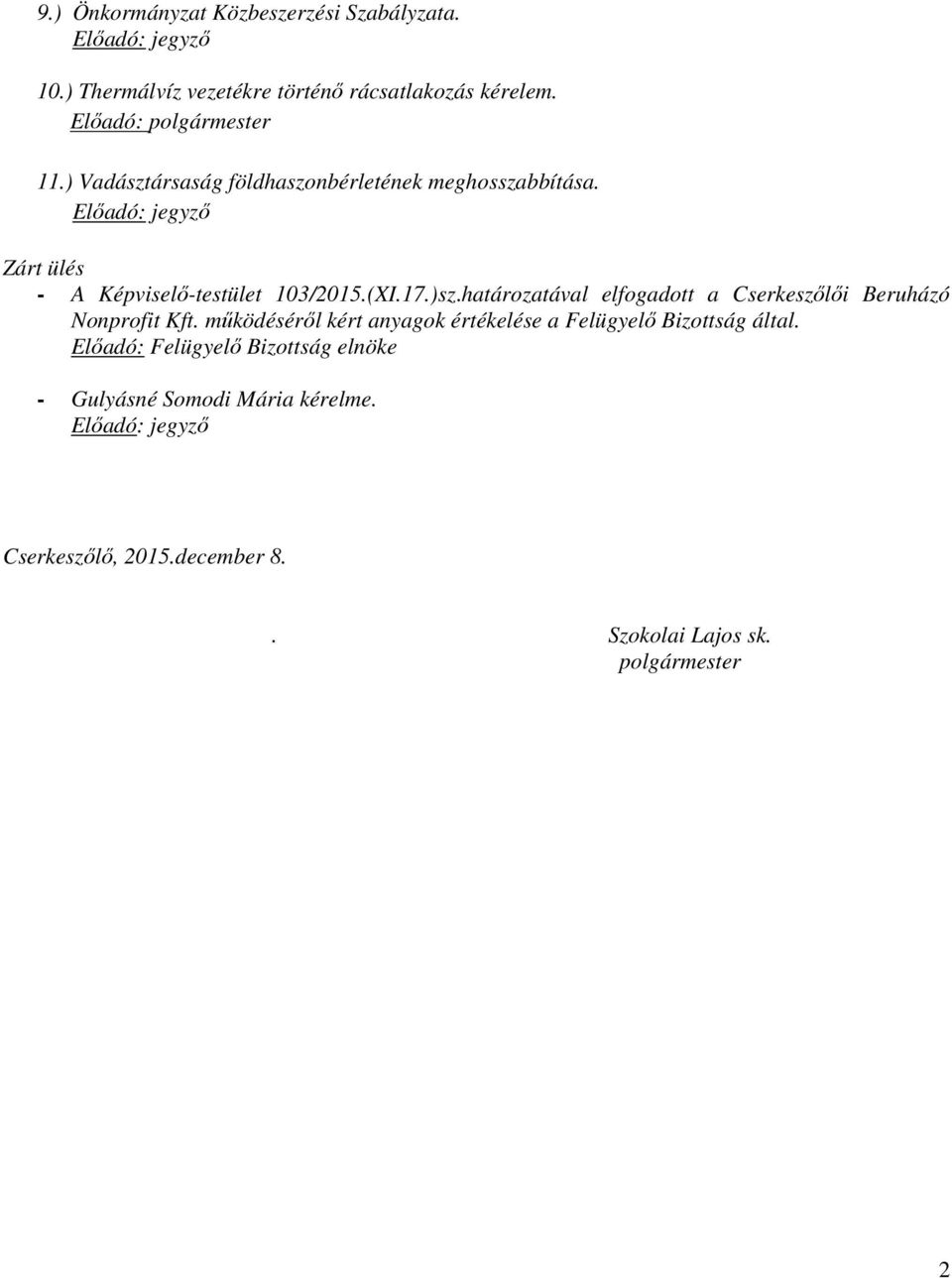 Előadó: jegyző Zárt ülés - A Képviselő-testület 103/2015.(XI.17.)sz.határozatával elfogadott a Cserkeszőlői Beruházó Nonprofit Kft.