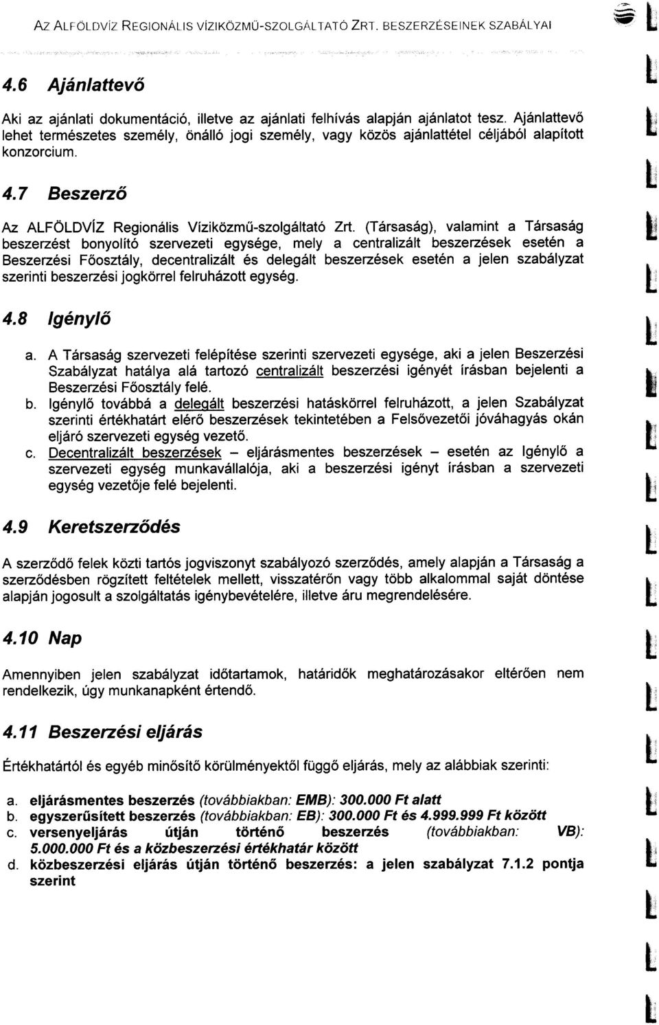 (Társaság), vaamint a Társaság beszerzést bonyoító szervezeti egysége, mey a centraizát beszerzések esetén a Beszerzési Főosztáy, decentraizát és deegát beszerzések esetén a jeen szabáyzat szerinti