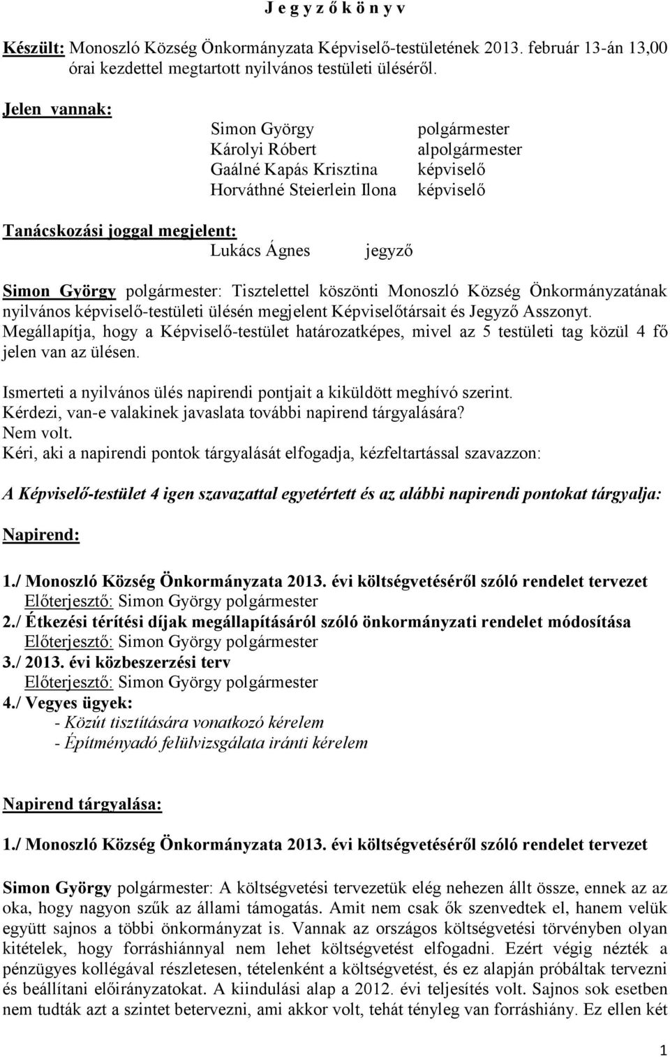 György polgármester: Tisztelettel köszönti Monoszló Község Önkormányzatának nyilvános képviselő-testületi ülésén megjelent Képviselőtársait és Jegyző Asszonyt.