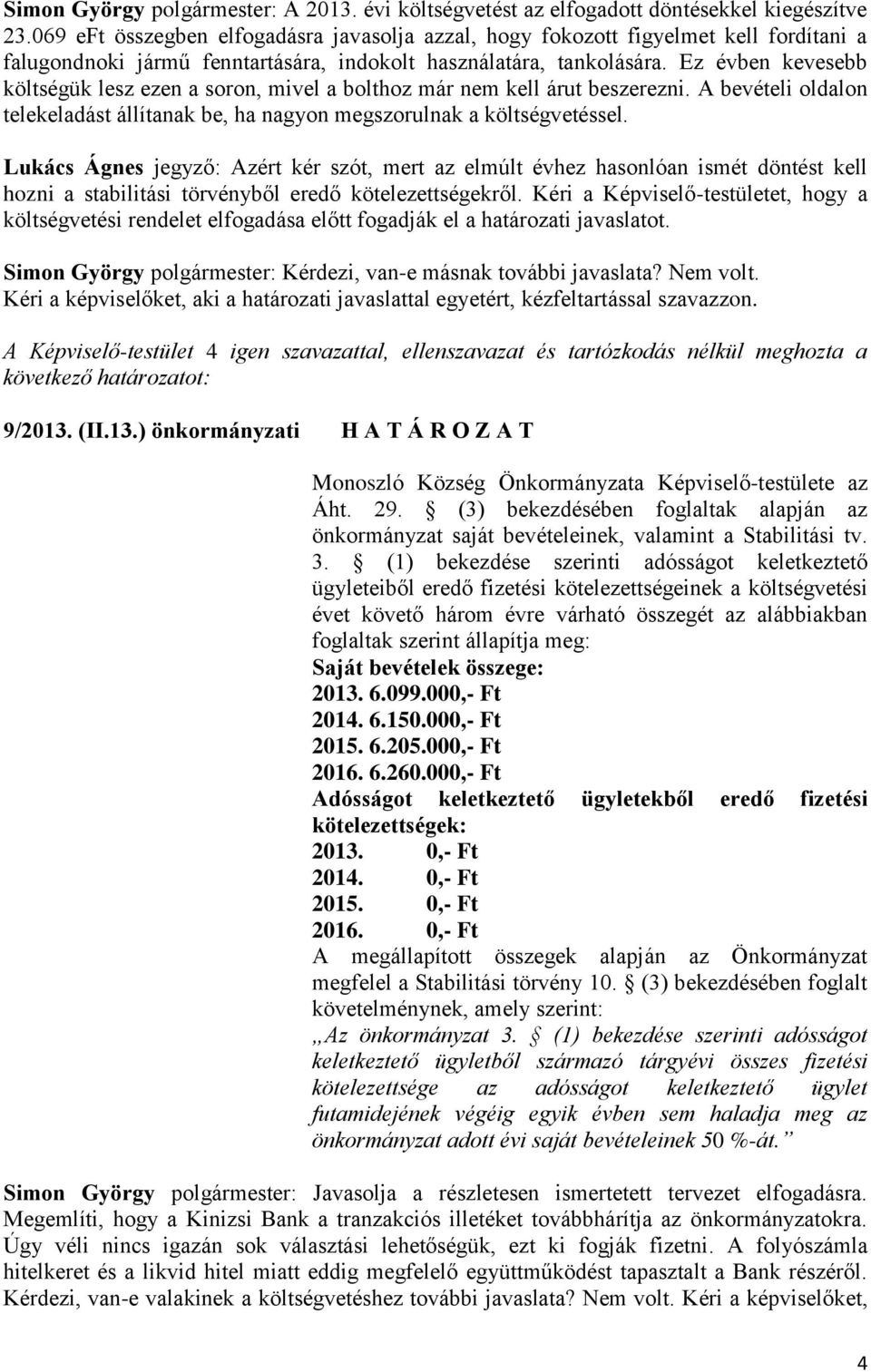 Ez évben kevesebb költségük lesz ezen a soron, mivel a bolthoz már nem kell árut beszerezni. A bevételi oldalon telekeladást állítanak be, ha nagyon megszorulnak a költségvetéssel.