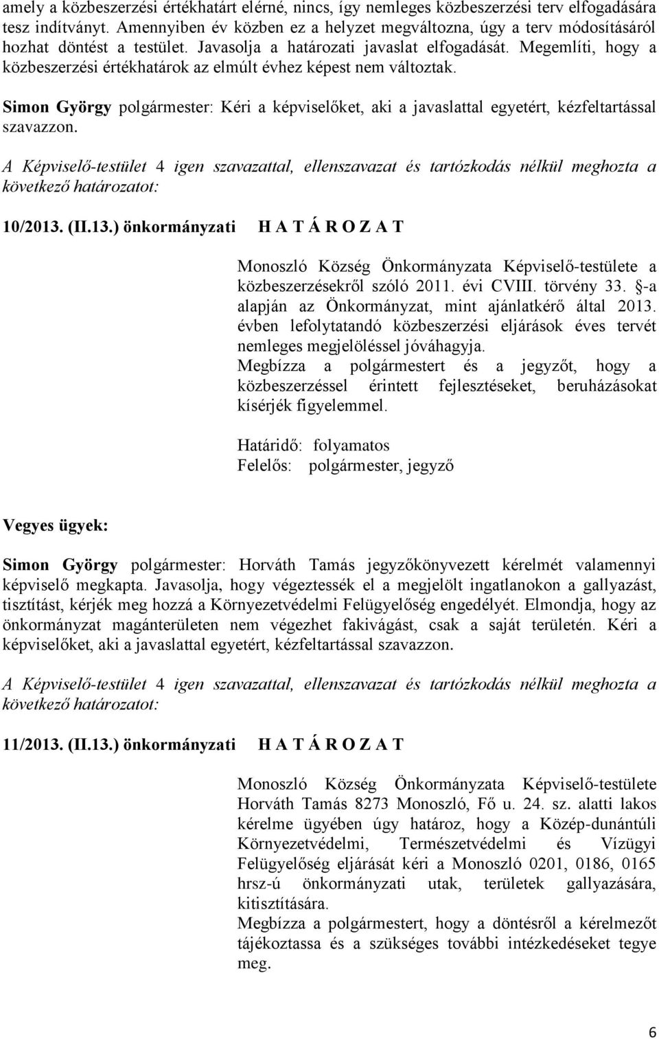 Megemlíti, hogy a közbeszerzési értékhatárok az elmúlt évhez képest nem változtak. Simon György polgármester: Kéri a képviselőket, aki a javaslattal egyetért, kézfeltartással szavazzon. 10/2013. (II.