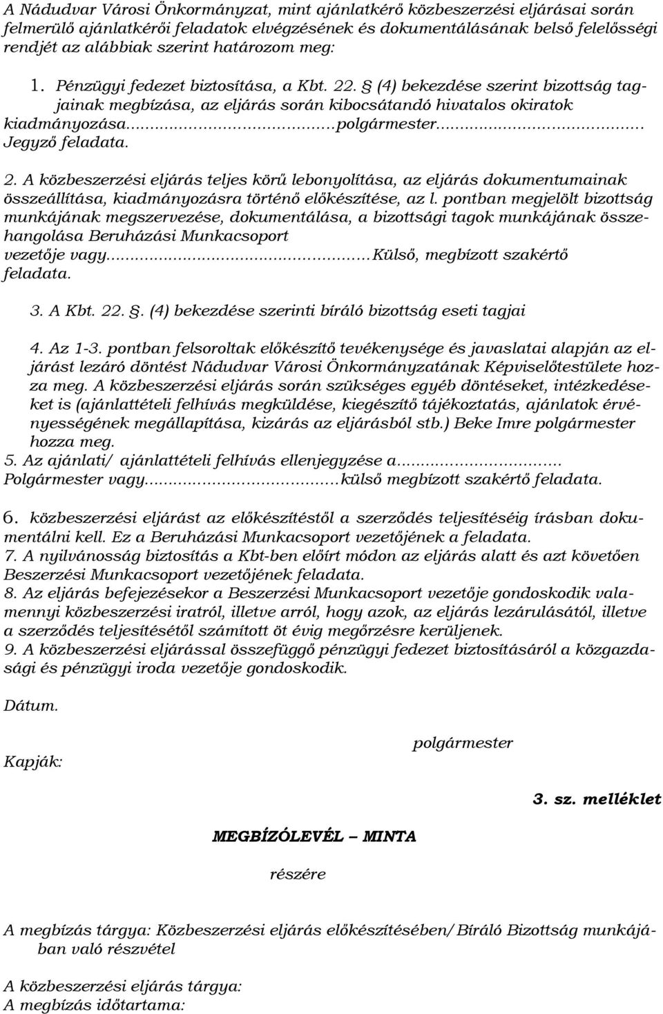 .. Jegyző feladata. 2. A közbeszerzési eljárás teljes körű lebonyolítása, az eljárás dokumentumainak összeállítása, kiadmányozásra történő előkészítése, az l.