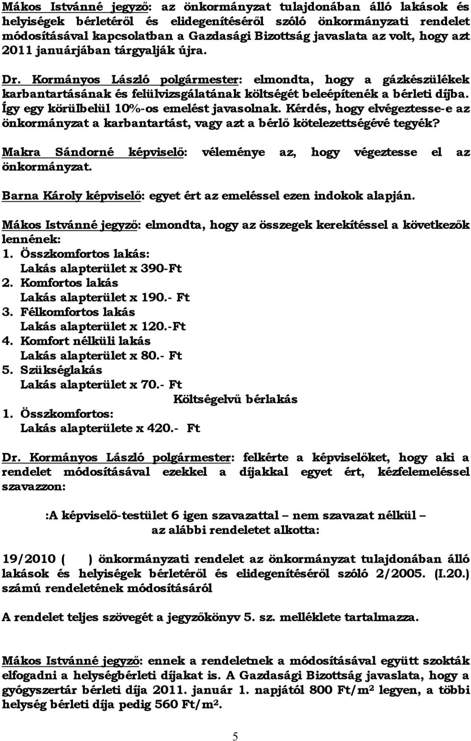 Így egy körülbelül 10%-os emelést javasolnak. Kérdés, hogy elvégeztesse-e az önkormányzat a karbantartást, vagy azt a bérlő kötelezettségévé tegyék?