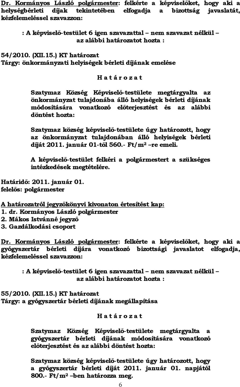 ) KT határozat Tárgy: önkormányzati helyiségek bérleti díjának emelése H a t á r o z a t Szatymaz Község Képviselő-testülete megtárgyalta az önkormányzat tulajdonába álló helyiségek bérleti díjának