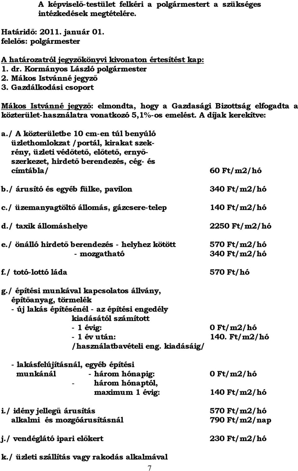 A díjak kerekítve: a./ A közterületbe 10 cm-en túl benyúló üzlethomlokzat /portál, kirakat szekrény, üzleti védőtető, előtető, ernyőszerkezet, hirdető berendezés, cég- és címtábla/ b.