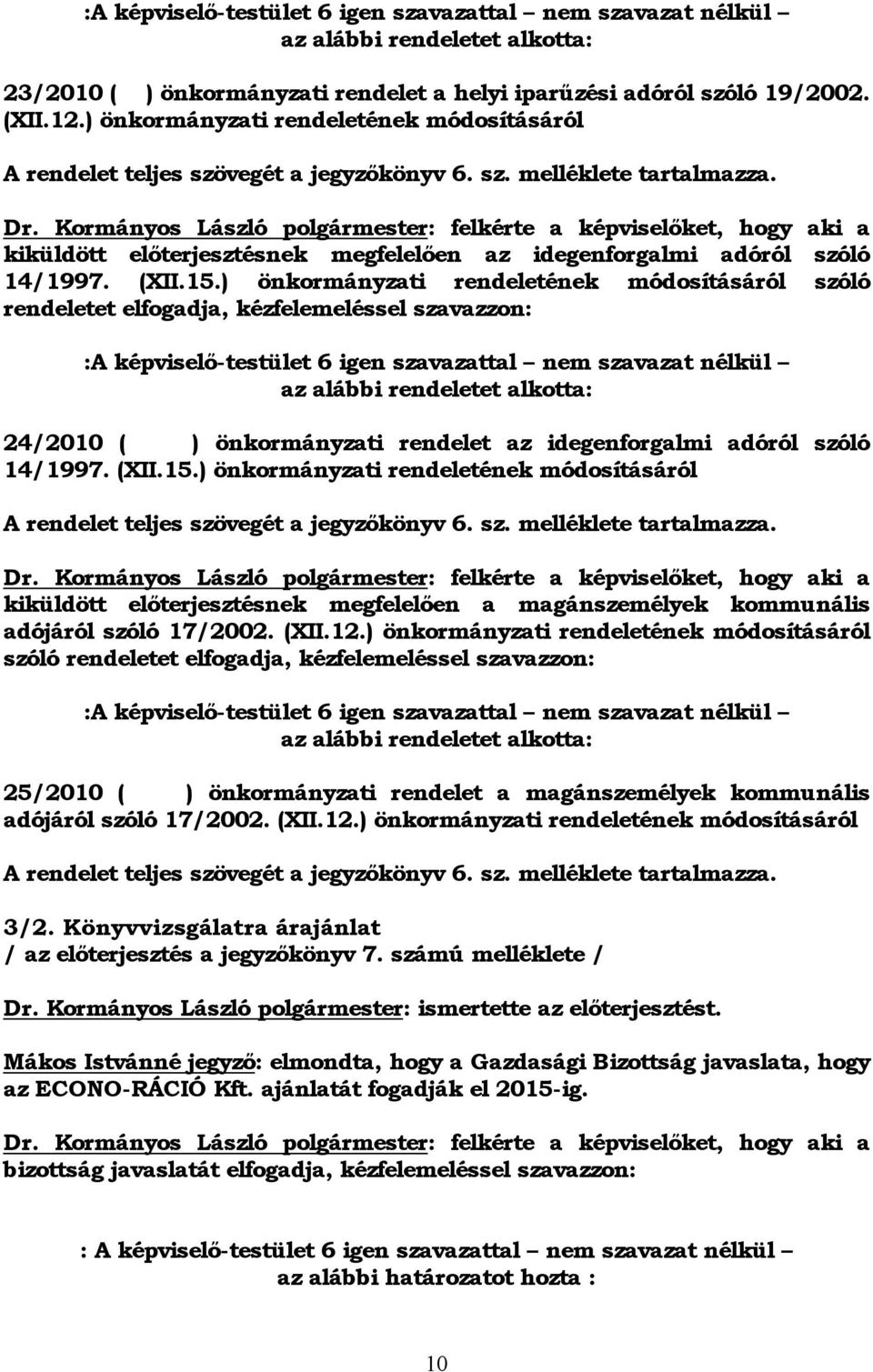 Kormányos László polgármester: felkérte a képviselőket, hogy aki a kiküldött előterjesztésnek megfelelően az idegenforgalmi adóról szóló 14/1997. (XII.15.