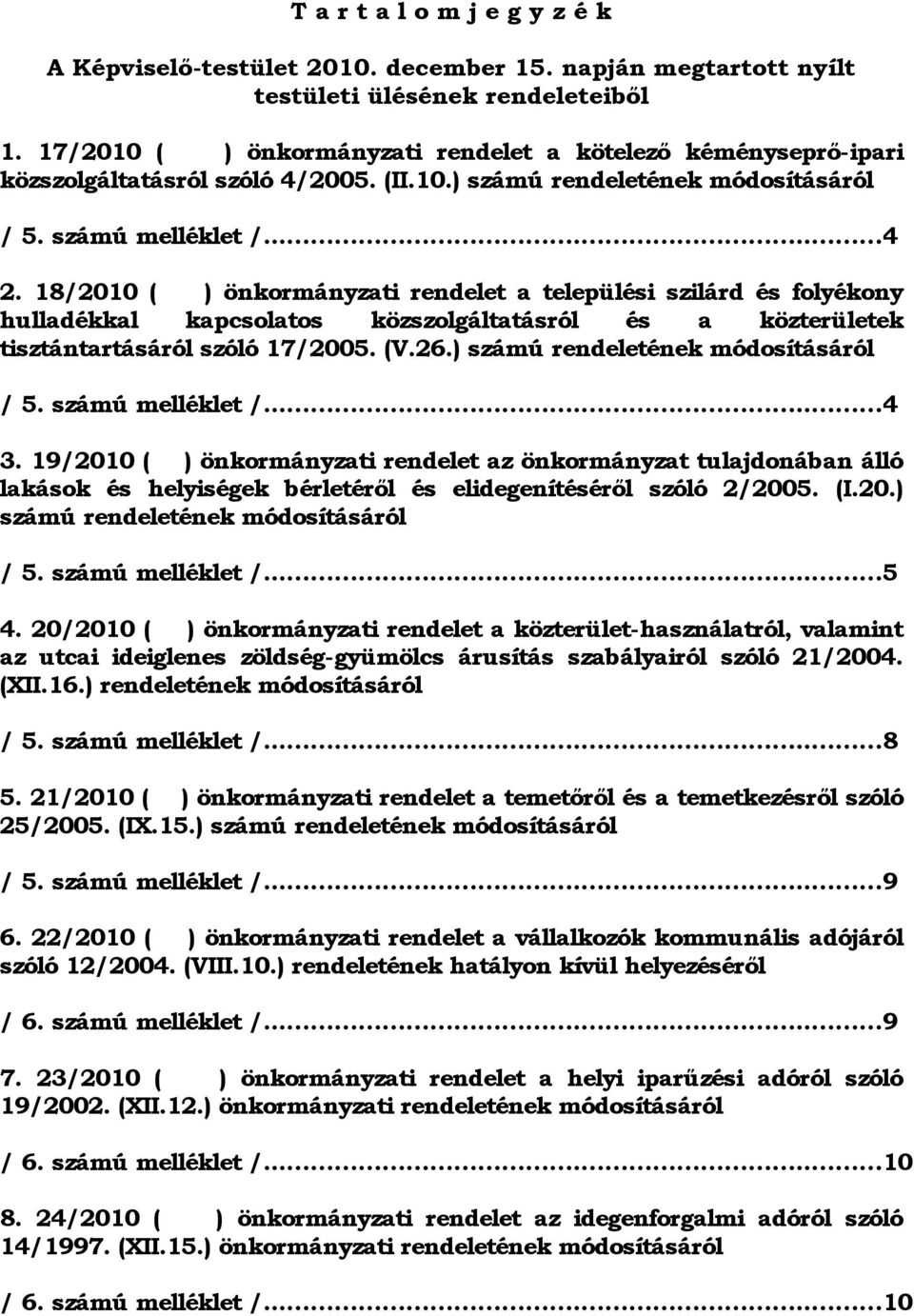 18/2010 ( ) önkormányzati rendelet a települési szilárd és folyékony hulladékkal kapcsolatos közszolgáltatásról és a közterületek tisztántartásáról szóló 17/2005. (V.26.