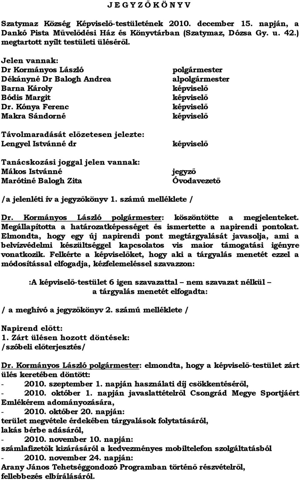 Kónya Ferenc Makra Sándorné Távolmaradását előzetesen jelezte: Lengyel Istvánné dr Tanácskozási joggal jelen vannak: Mákos Istvánné Marótiné Balogh Zita polgármester alpolgármester képviselő