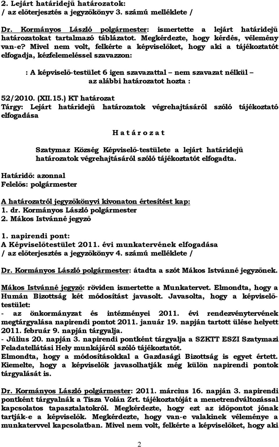 Mivel nem volt, felkérte a képviselőket, hogy aki a tájékoztatót elfogadja, kézfelemeléssel szavazzon: : A képviselő-testület 6 igen szavazattal nem szavazat nélkül az alábbi határozatot hozta :