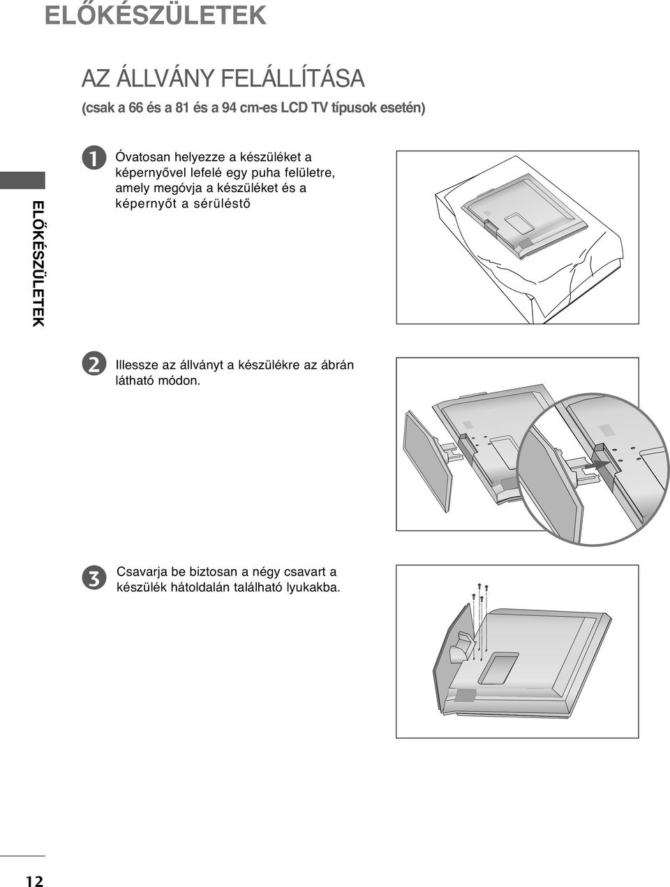 megóvja a készüléket és a képernyőt a sérüléstő Illessze az állványt a készülékre az ábrán