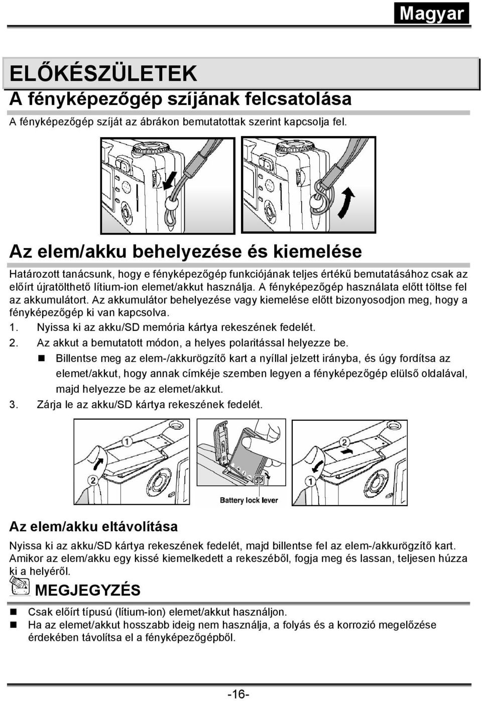 A fényképezőgép használata előtt töltse fel az akkumulátort. Az akkumulátor behelyezése vagy kiemelése előtt bizonyosodjon meg, hogy a fényképezőgép ki van kapcsolva. 1.