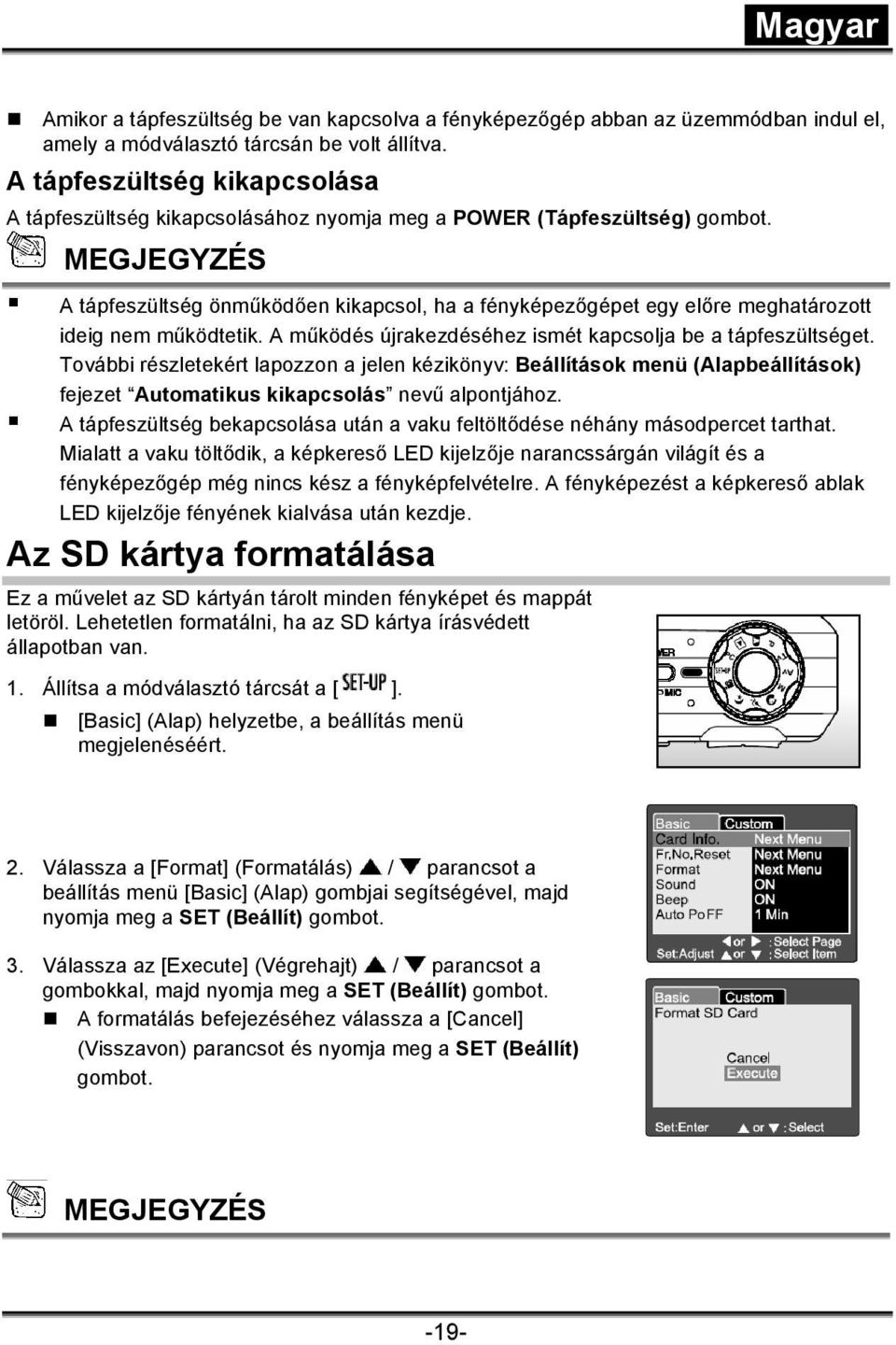 A tápfeszültség önműködően kikapcsol, ha a fényképezőgépet egy előre meghatározott ideig nem működtetik. A működés újrakezdéséhez ismét kapcsolja be a tápfeszültséget.