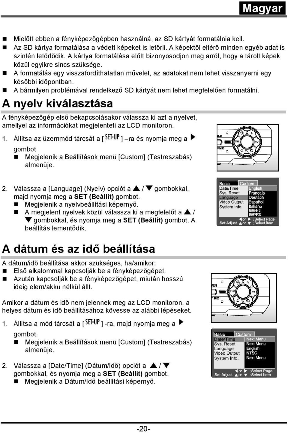 A formatálás egy visszafordíthatatlan művelet, az adatokat nem lehet visszanyerni egy későbbi időpontban. A bármilyen problémával rendelkező SD kártyát nem lehet megfelelően formatálni.