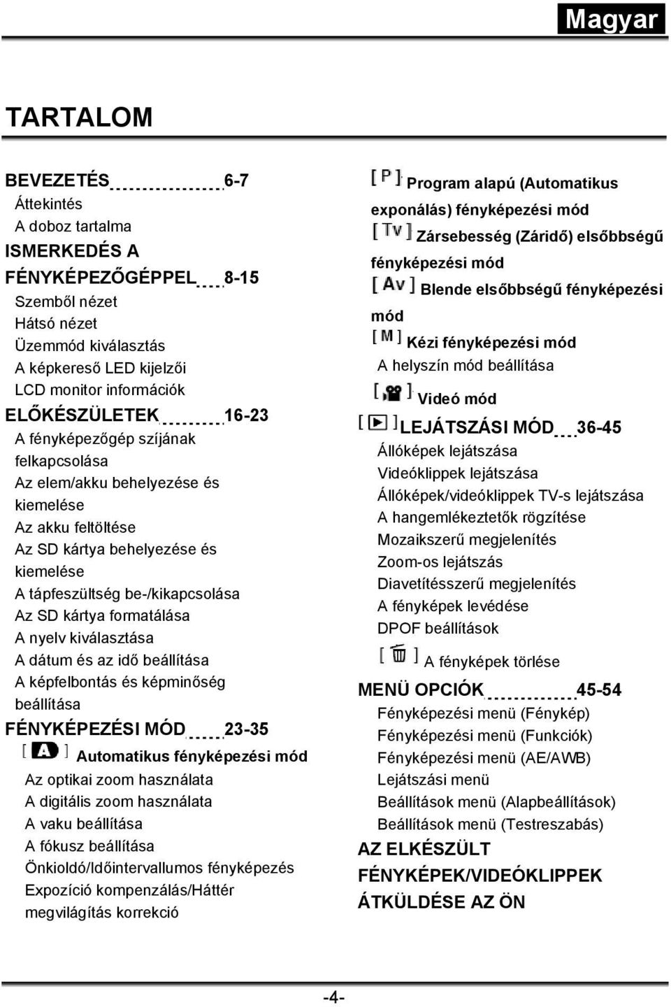 nyelv kiválasztása A dátum és az idő beállítása A képfelbontás és képminőség beállítása FÉNYKÉPEZÉSI MÓD 23-35 Automatikus fényképezési mód Az optikai zoom használata A digitális zoom használata A