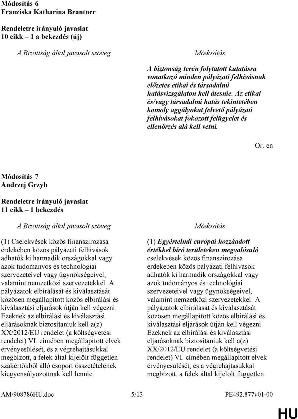 7 11 cikk 1 bekezdés (1) Cselekvések közös finanszírozása érdekében közös pályázati felhívások adhatók ki harmadik országokkal vagy azok tudományos és technológiai szervezeteivel vagy ügynökségeivel,