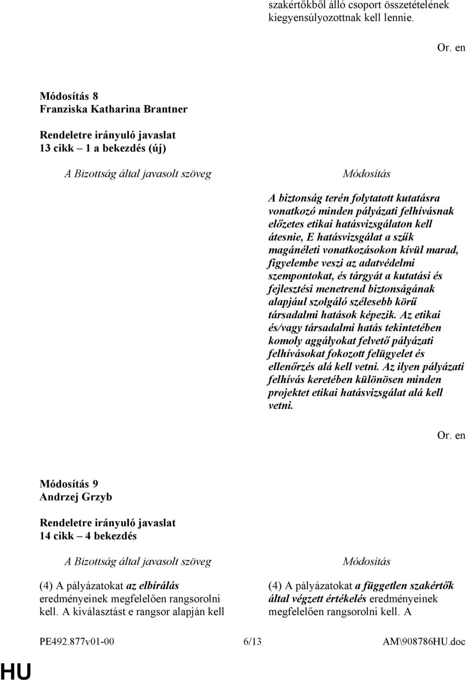 a szűk magánéleti vonatkozásokon kívül marad, figyelembe veszi az adatvédelmi szempontokat, és tárgyát a kutatási és fejlesztési menetrend biztonságának alapjául szolgáló szélesebb körű társadalmi