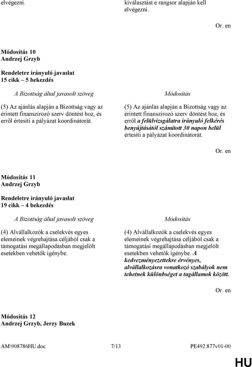 (5) Az ajánlás alapján a Bizottság vagy az érintett finanszírozó szerv döntést hoz, és erről a felülvizsgálatra irányuló felkérés benyújtásától számított 30 napon belül értesíti a pályázat