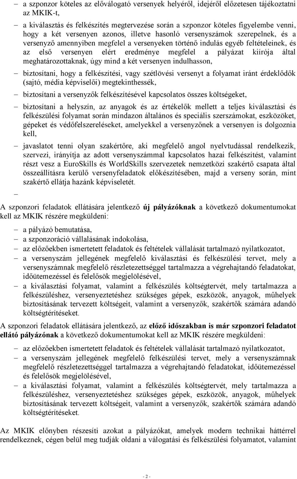 pályázat kiírója által meghatározottaknak, úgy mind a két versenyen indulhasson, biztosítani, hogy a felkészítési, vagy szétlövési versenyt a folyamat iránt érdeklődők (sajtó, média képviselői)