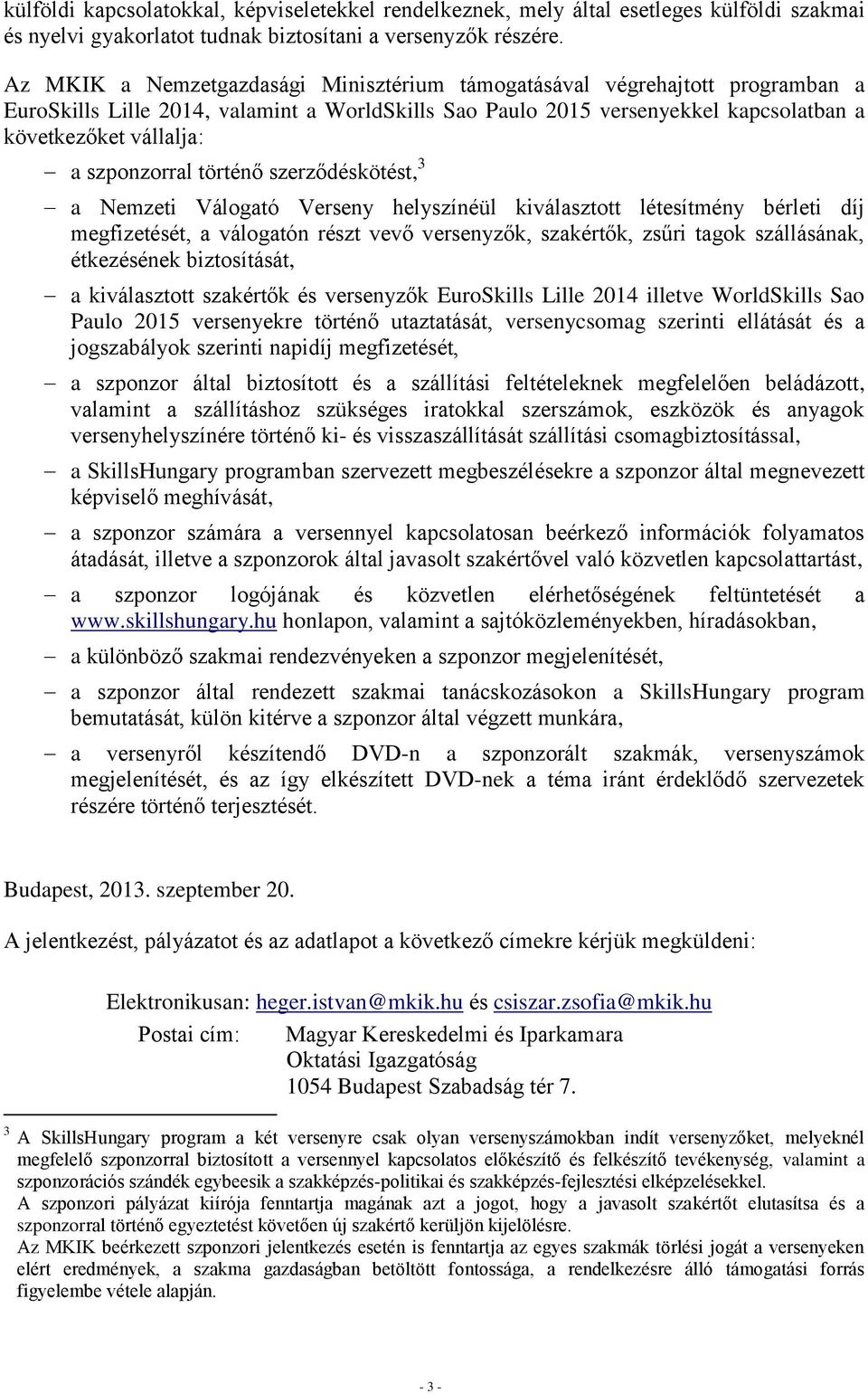 szponzorral történő szerződéskötést, 3 a Nemzeti Válogató Verseny helyszínéül kiválasztott létesítmény bérleti díj megfizetését, a válogatón részt vevő versenyzők, szakértők, zsűri tagok szállásának,