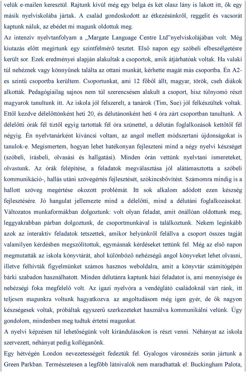 Még kiutazás előtt megírtunk egy szintfelmérő tesztet. Első napon egy szóbeli elbeszélgetésre került sor. Ezek eredményei alapján alakultak a csoportok, amik átjárhatóak voltak.