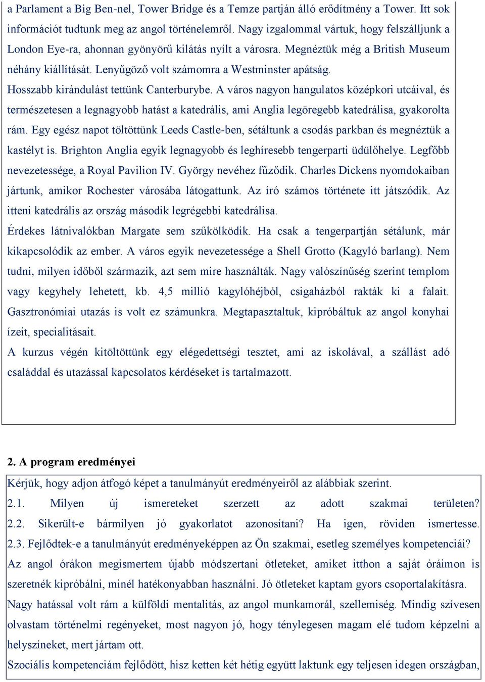 Hosszabb kirándulást tettünk Canterburybe. A város nagyon hangulatos középkori utcáival, és természetesen a legnagyobb hatást a katedrális, ami Anglia legöregebb katedrálisa, gyakorolta rám.