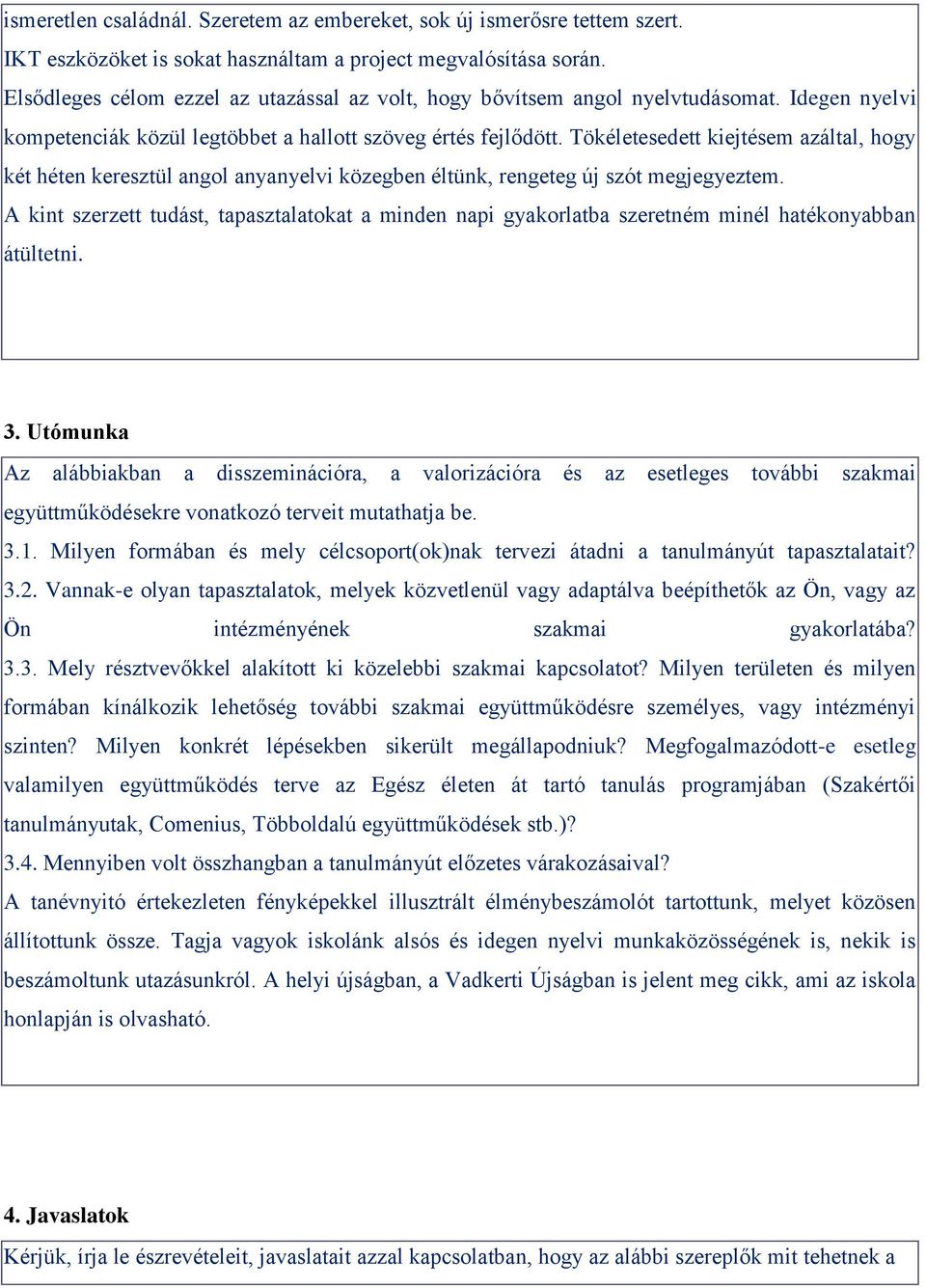 Tökéletesedett kiejtésem azáltal, hogy két héten keresztül angol anyanyelvi közegben éltünk, rengeteg új szót megjegyeztem.