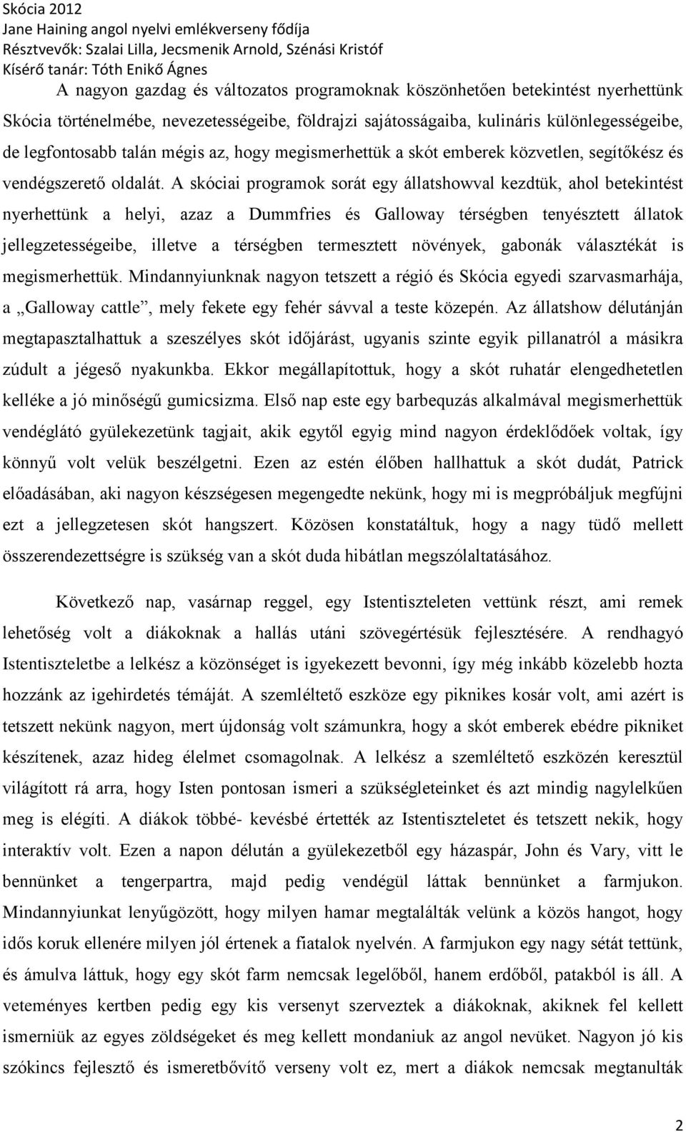 A skóciai programok sorát egy állatshowval kezdtük, ahol betekintést nyerhettünk a helyi, azaz a Dummfries és Galloway térségben tenyésztett állatok jellegzetességeibe, illetve a térségben