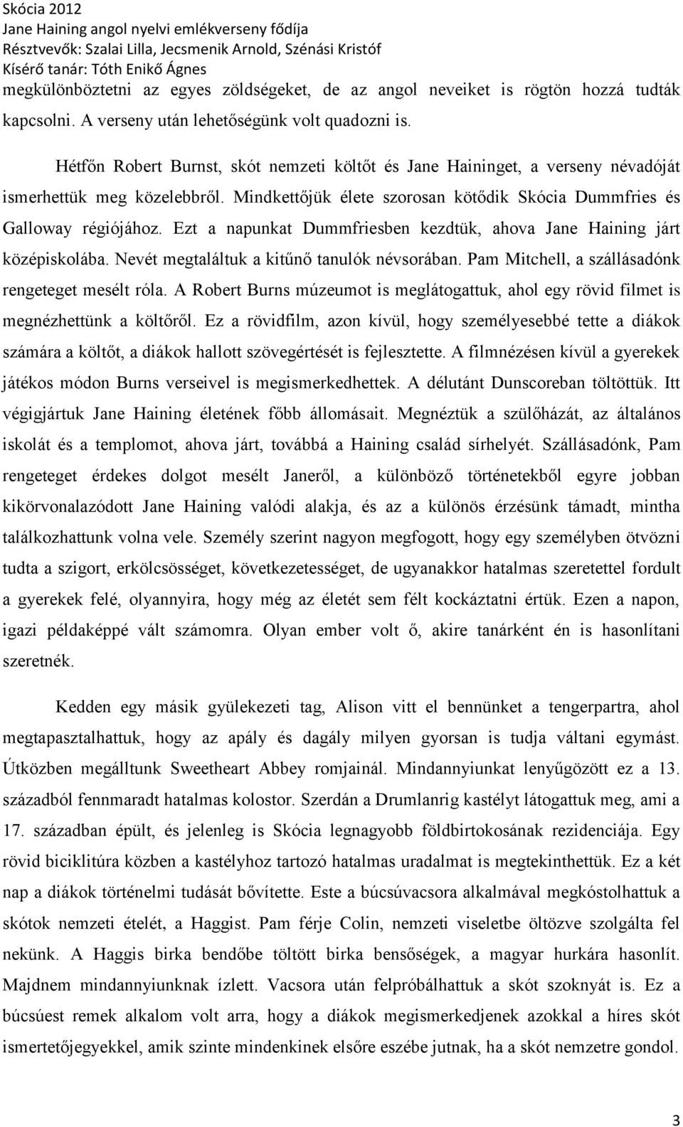 Ezt a napunkat Dummfriesben kezdtük, ahova Jane Haining járt középiskolába. Nevét megtaláltuk a kitűnő tanulók névsorában. Pam Mitchell, a szállásadónk rengeteget mesélt róla.