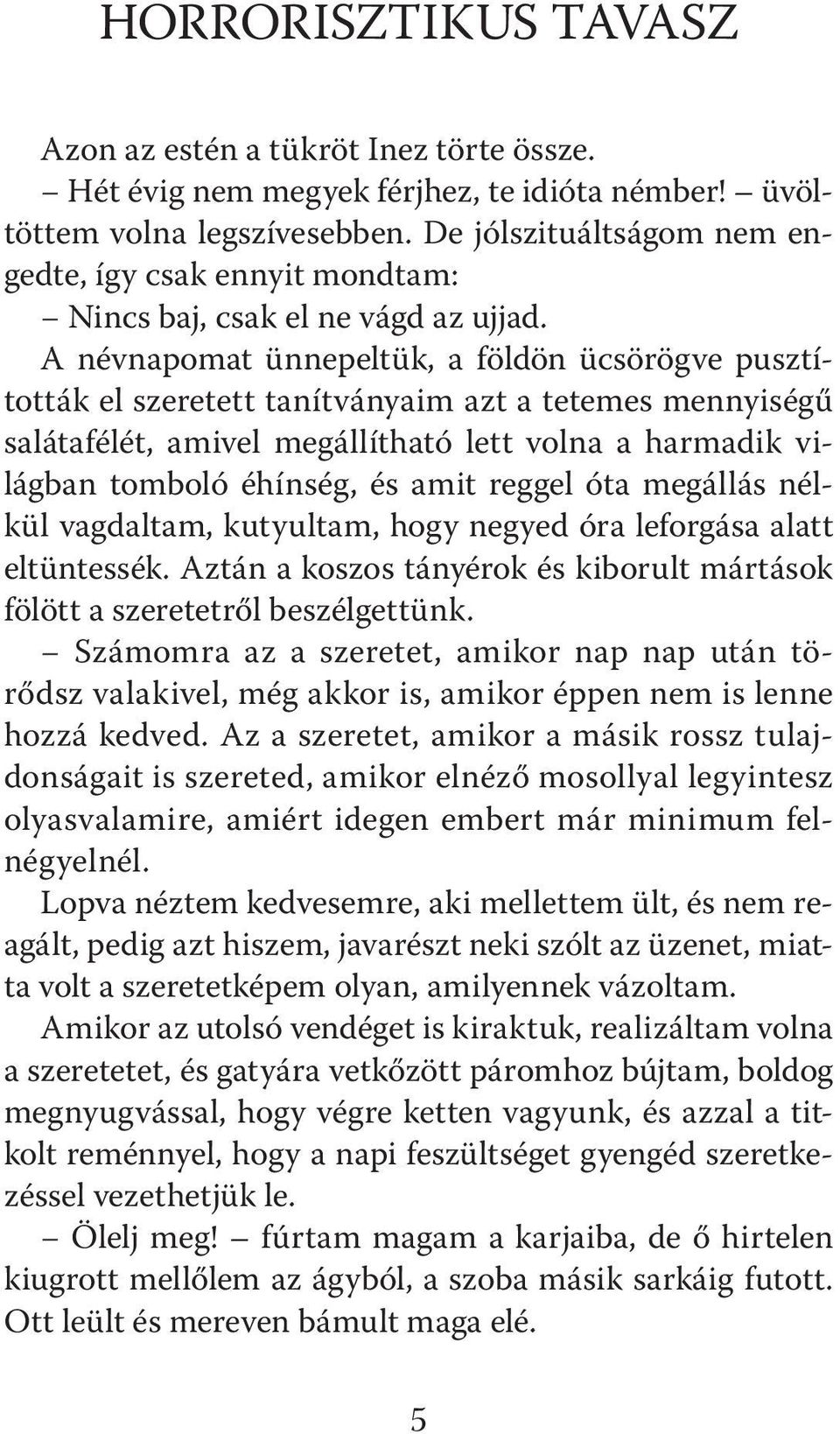 A névnapomat ünnepeltük, a földön ücsörögve pusztították el szeretett tanítványaim azt a tetemes mennyiségű salátafélét, amivel megállítható lett volna a harmadik világban tomboló éhínség, és amit