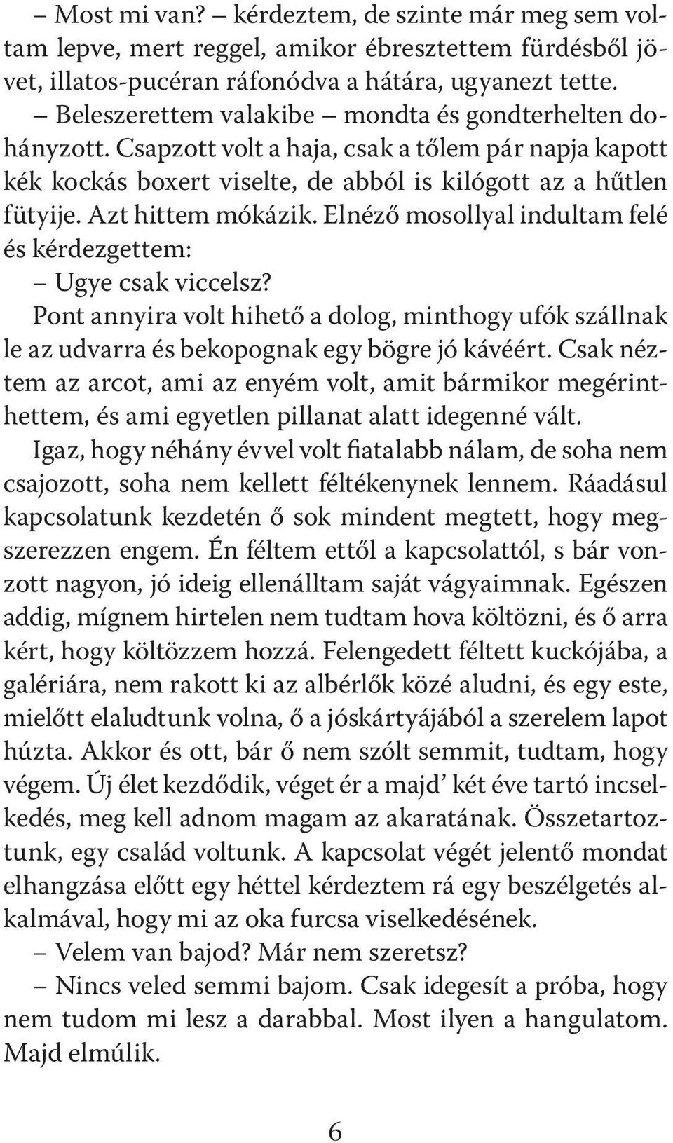 Elnéző mosollyal indultam felé és kérdezgettem: Ugye csak viccelsz? Pont annyira volt hihető a dolog, minthogy ufók szállnak le az udvarra és bekopognak egy bögre jó kávéért.