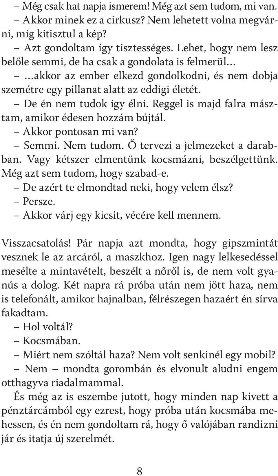 Reggel is majd falra másztam, amikor édesen hozzám bújtál. Akkor pontosan mi van? Semmi. Nem tudom. Ő tervezi a jelmezeket a darabban. Vagy kétszer elmentünk kocsmázni, beszélgettünk.